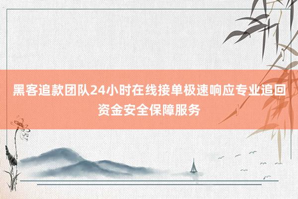 黑客追款团队24小时在线接单极速响应专业追回资金安全保障服务